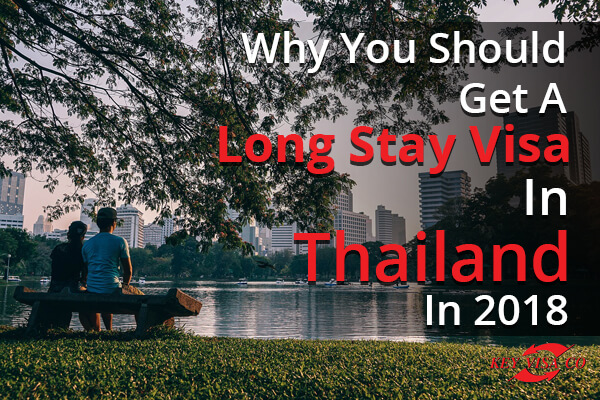 Why You Should Get A Long Stay Visa In Thailand In 2018